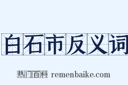 白石市反义词是什么意思的图片